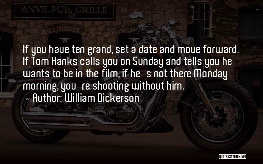 William Dickerson Quotes: If You Have Ten Grand, Set A Date And Move Forward. If Tom Hanks Calls You On Sunday And Tells