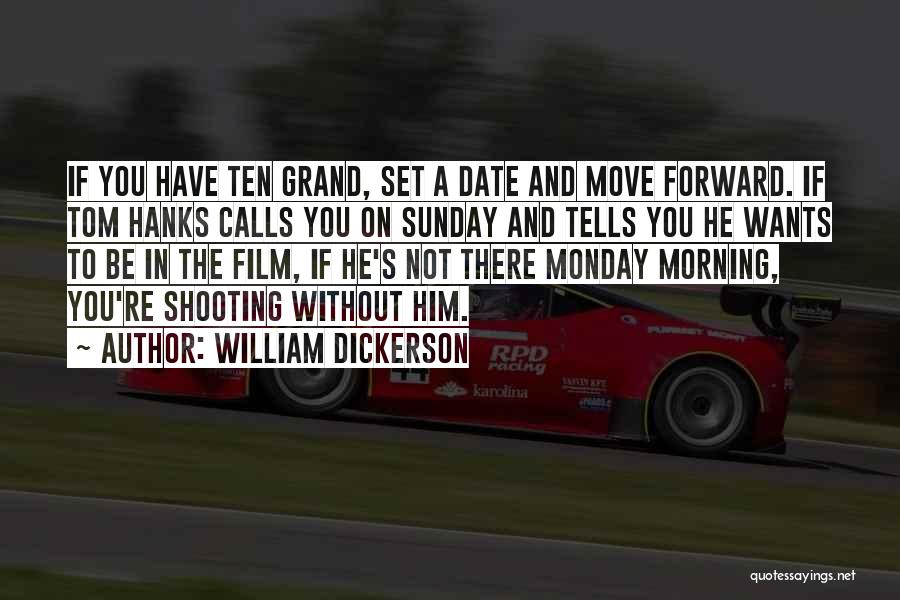 William Dickerson Quotes: If You Have Ten Grand, Set A Date And Move Forward. If Tom Hanks Calls You On Sunday And Tells