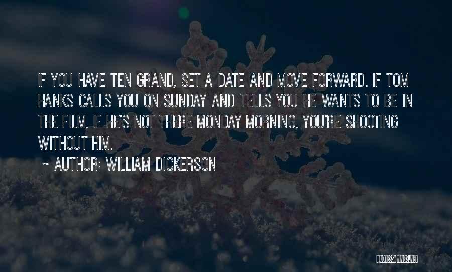 William Dickerson Quotes: If You Have Ten Grand, Set A Date And Move Forward. If Tom Hanks Calls You On Sunday And Tells