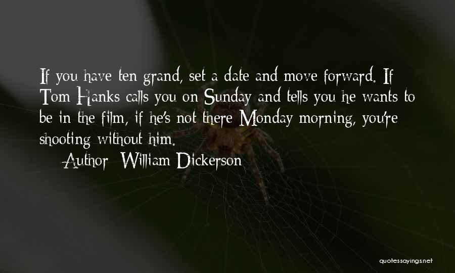 William Dickerson Quotes: If You Have Ten Grand, Set A Date And Move Forward. If Tom Hanks Calls You On Sunday And Tells