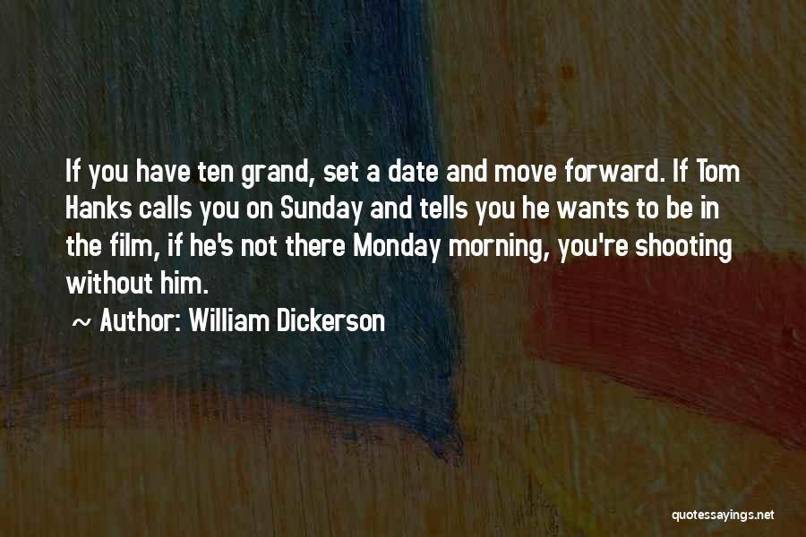 William Dickerson Quotes: If You Have Ten Grand, Set A Date And Move Forward. If Tom Hanks Calls You On Sunday And Tells