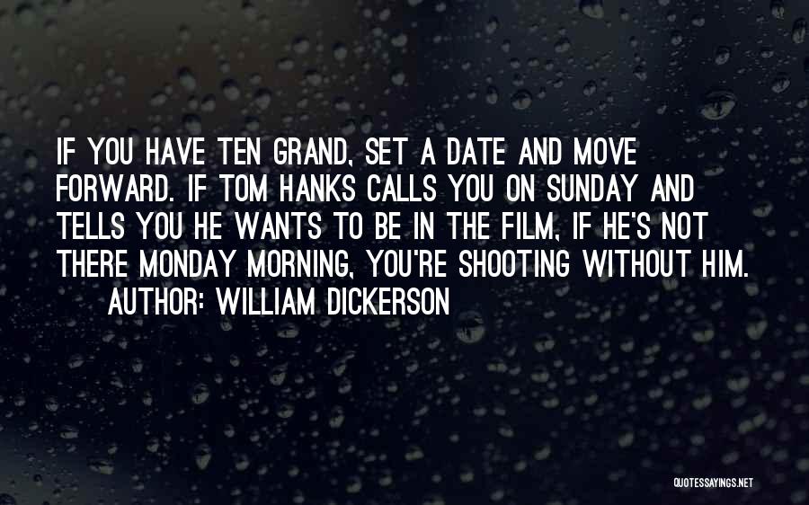 William Dickerson Quotes: If You Have Ten Grand, Set A Date And Move Forward. If Tom Hanks Calls You On Sunday And Tells