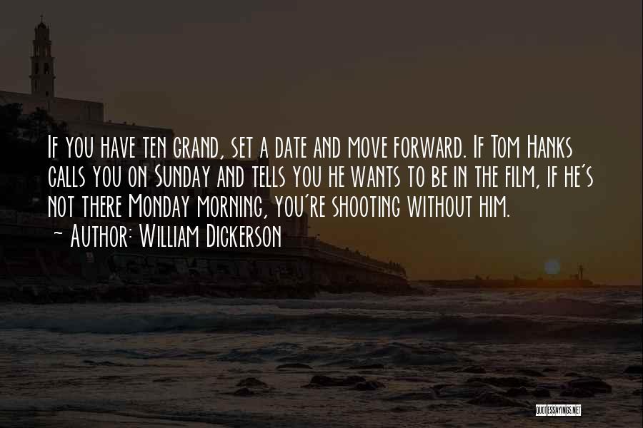 William Dickerson Quotes: If You Have Ten Grand, Set A Date And Move Forward. If Tom Hanks Calls You On Sunday And Tells