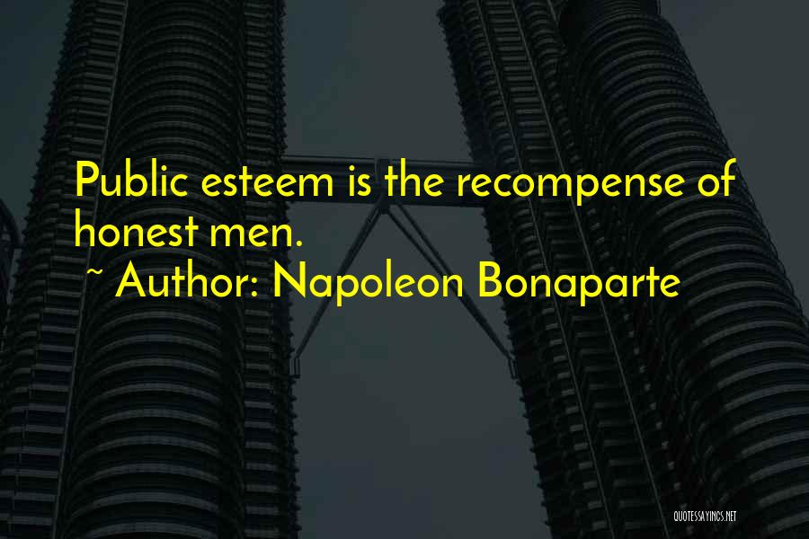 Napoleon Bonaparte Quotes: Public Esteem Is The Recompense Of Honest Men.