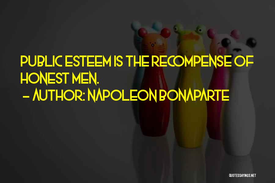 Napoleon Bonaparte Quotes: Public Esteem Is The Recompense Of Honest Men.