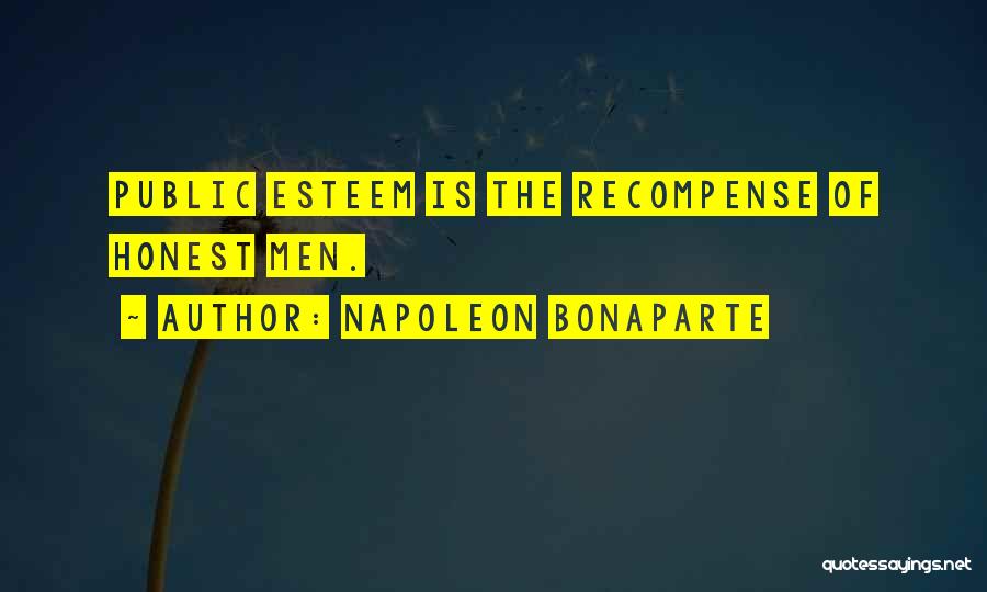 Napoleon Bonaparte Quotes: Public Esteem Is The Recompense Of Honest Men.
