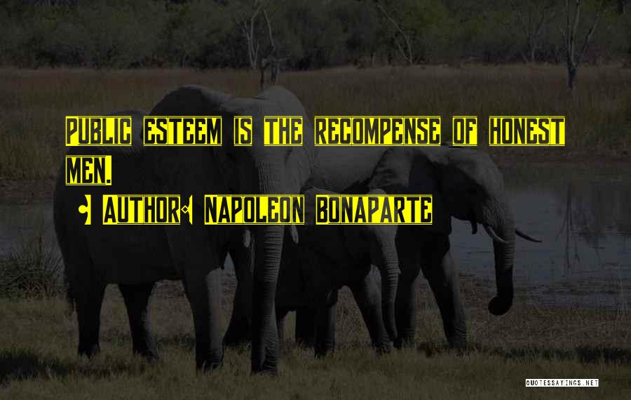 Napoleon Bonaparte Quotes: Public Esteem Is The Recompense Of Honest Men.