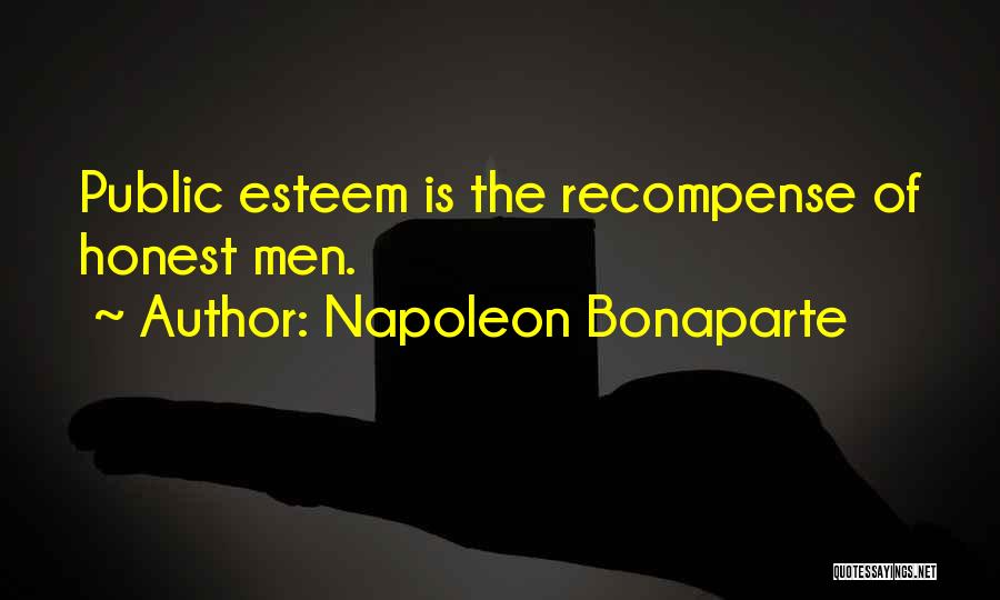Napoleon Bonaparte Quotes: Public Esteem Is The Recompense Of Honest Men.