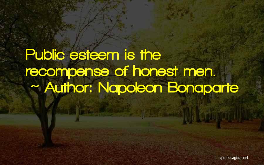Napoleon Bonaparte Quotes: Public Esteem Is The Recompense Of Honest Men.