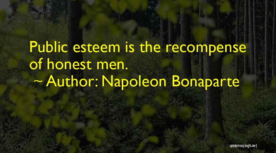 Napoleon Bonaparte Quotes: Public Esteem Is The Recompense Of Honest Men.