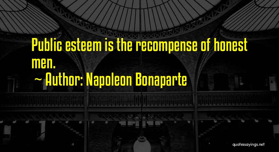 Napoleon Bonaparte Quotes: Public Esteem Is The Recompense Of Honest Men.