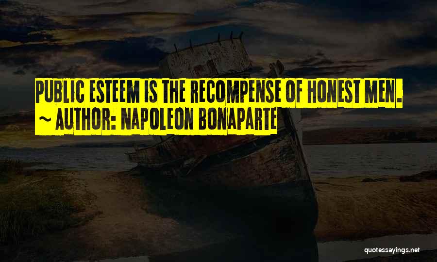 Napoleon Bonaparte Quotes: Public Esteem Is The Recompense Of Honest Men.