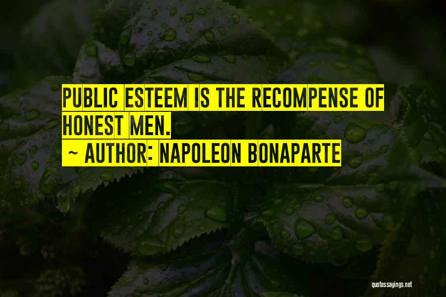 Napoleon Bonaparte Quotes: Public Esteem Is The Recompense Of Honest Men.