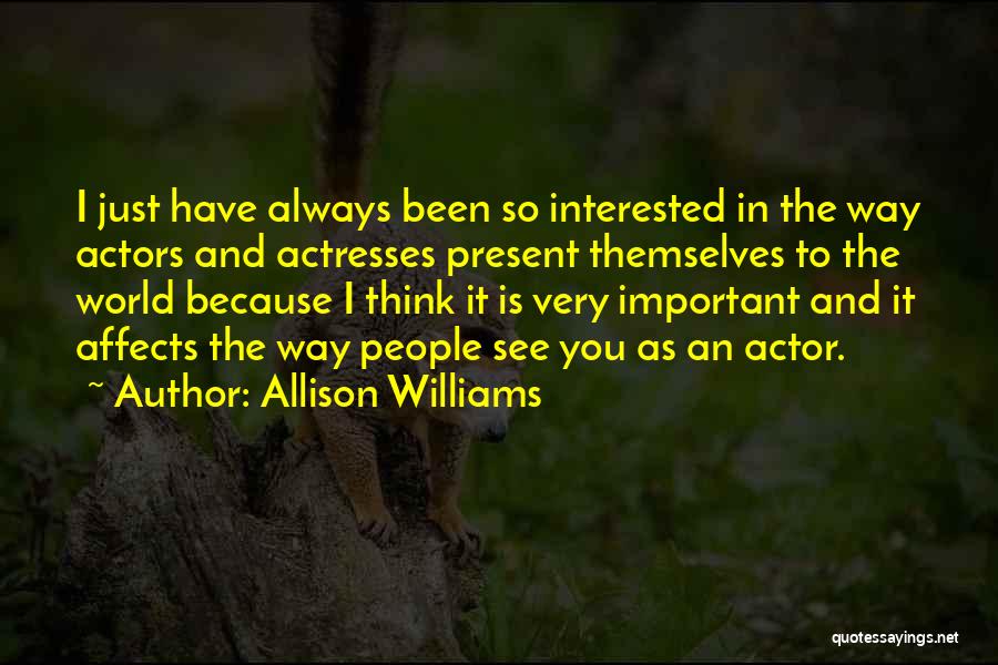 Allison Williams Quotes: I Just Have Always Been So Interested In The Way Actors And Actresses Present Themselves To The World Because I