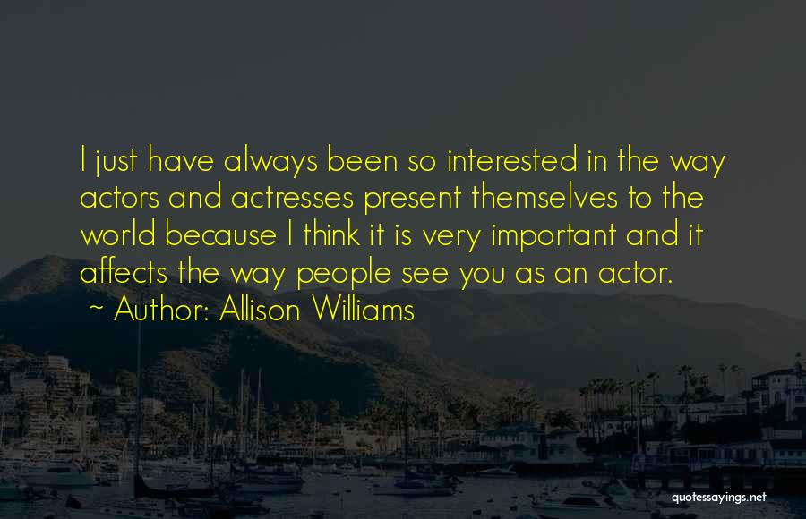 Allison Williams Quotes: I Just Have Always Been So Interested In The Way Actors And Actresses Present Themselves To The World Because I