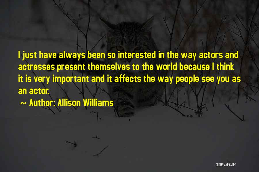 Allison Williams Quotes: I Just Have Always Been So Interested In The Way Actors And Actresses Present Themselves To The World Because I