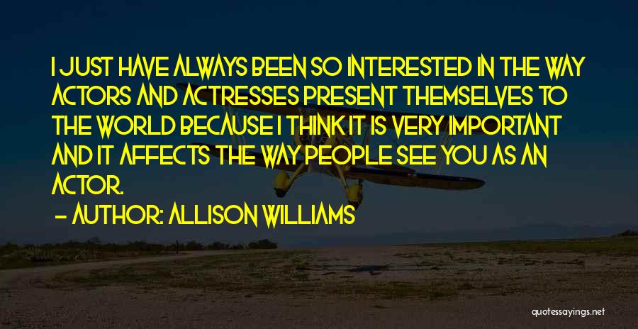 Allison Williams Quotes: I Just Have Always Been So Interested In The Way Actors And Actresses Present Themselves To The World Because I