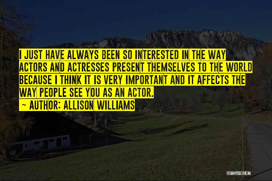 Allison Williams Quotes: I Just Have Always Been So Interested In The Way Actors And Actresses Present Themselves To The World Because I