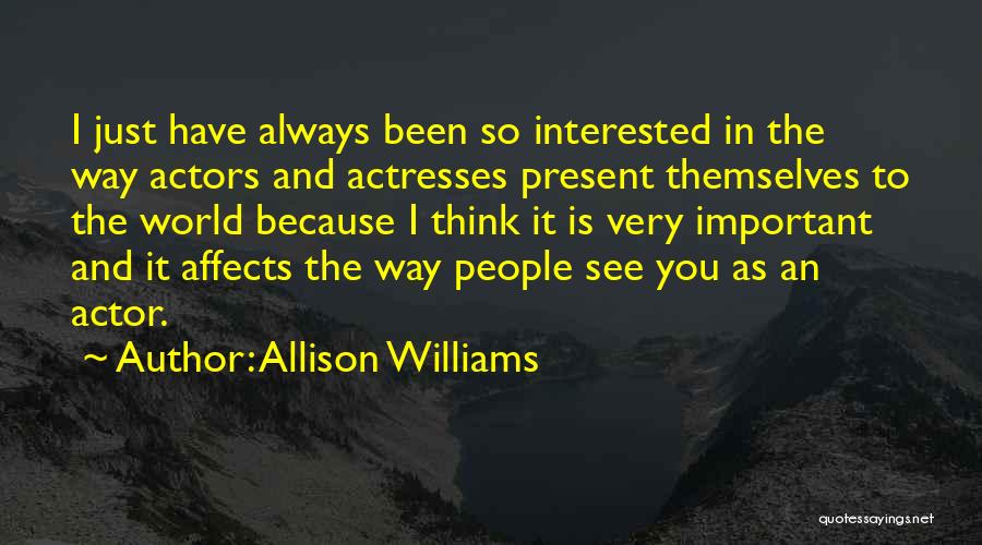 Allison Williams Quotes: I Just Have Always Been So Interested In The Way Actors And Actresses Present Themselves To The World Because I