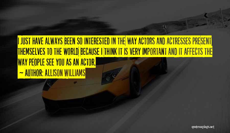 Allison Williams Quotes: I Just Have Always Been So Interested In The Way Actors And Actresses Present Themselves To The World Because I