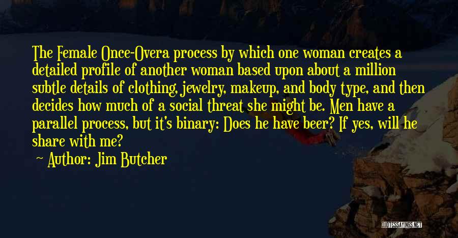 Jim Butcher Quotes: The Female Once-overa Process By Which One Woman Creates A Detailed Profile Of Another Woman Based Upon About A Million