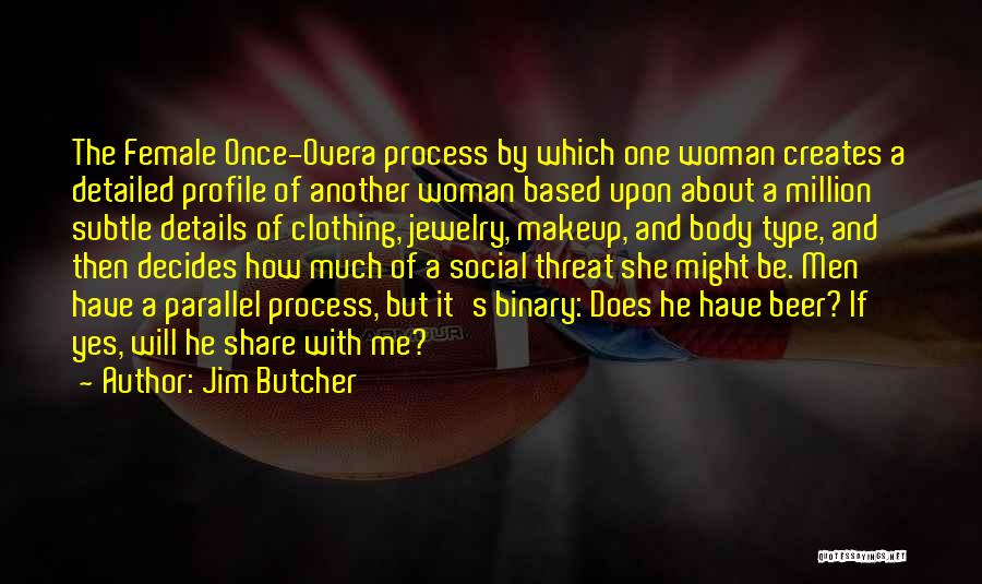 Jim Butcher Quotes: The Female Once-overa Process By Which One Woman Creates A Detailed Profile Of Another Woman Based Upon About A Million