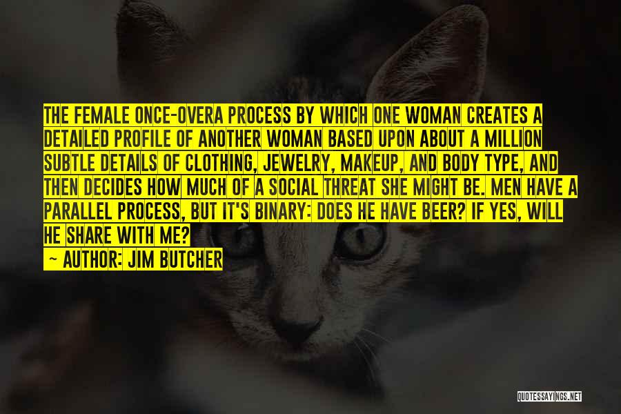 Jim Butcher Quotes: The Female Once-overa Process By Which One Woman Creates A Detailed Profile Of Another Woman Based Upon About A Million