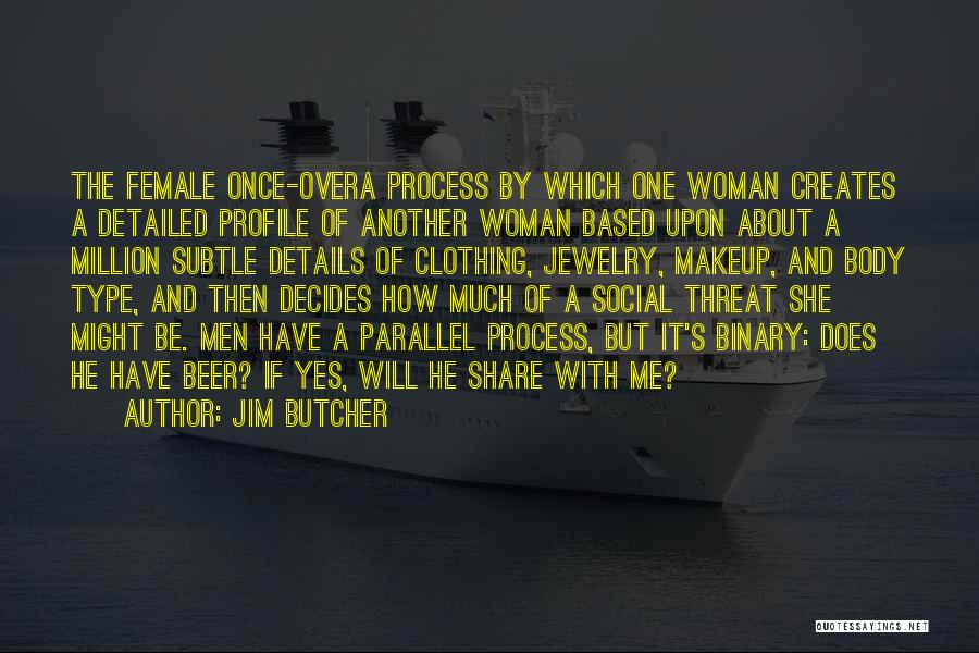 Jim Butcher Quotes: The Female Once-overa Process By Which One Woman Creates A Detailed Profile Of Another Woman Based Upon About A Million