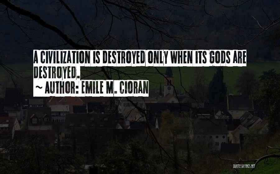 Emile M. Cioran Quotes: A Civilization Is Destroyed Only When Its Gods Are Destroyed.