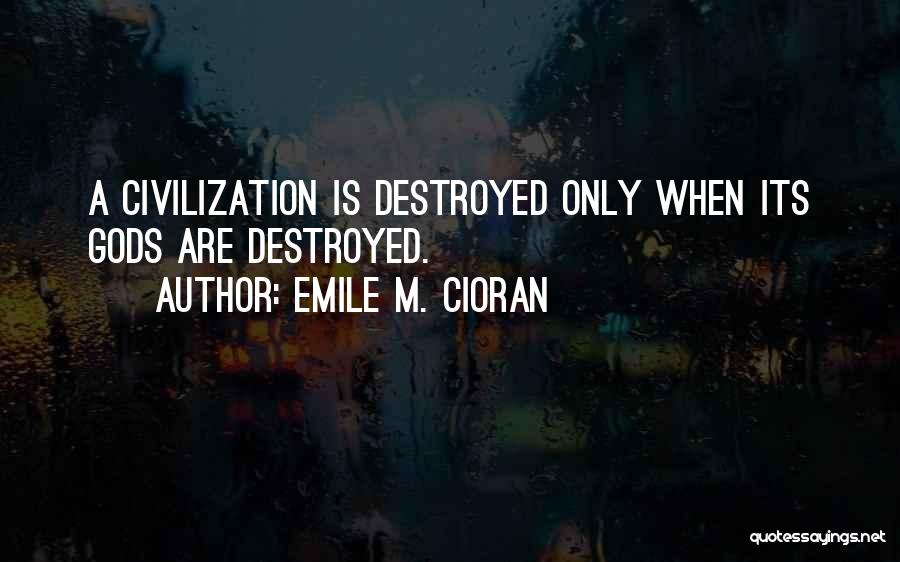 Emile M. Cioran Quotes: A Civilization Is Destroyed Only When Its Gods Are Destroyed.