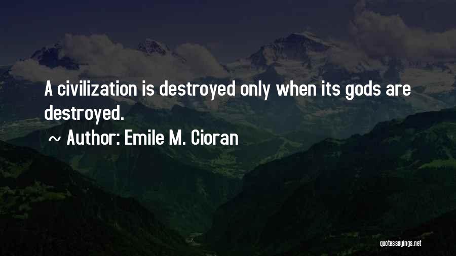 Emile M. Cioran Quotes: A Civilization Is Destroyed Only When Its Gods Are Destroyed.