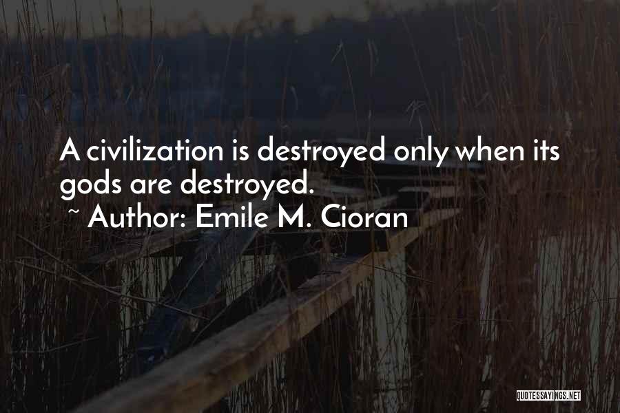 Emile M. Cioran Quotes: A Civilization Is Destroyed Only When Its Gods Are Destroyed.