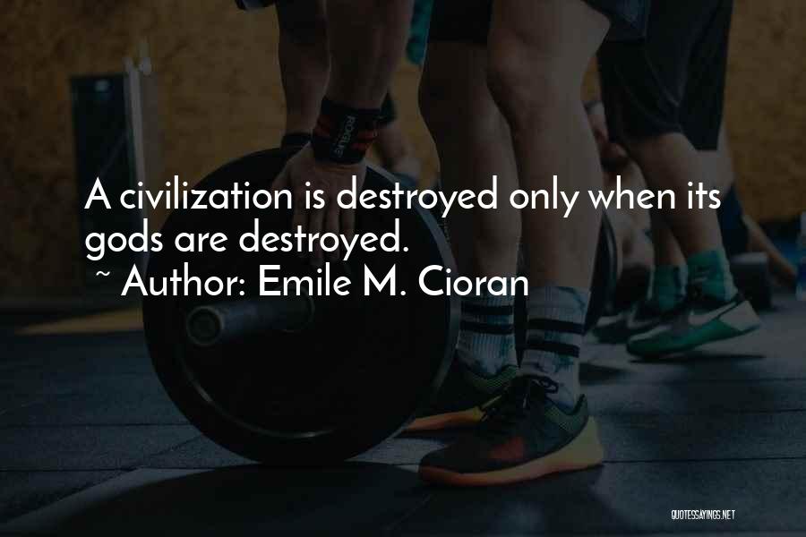Emile M. Cioran Quotes: A Civilization Is Destroyed Only When Its Gods Are Destroyed.