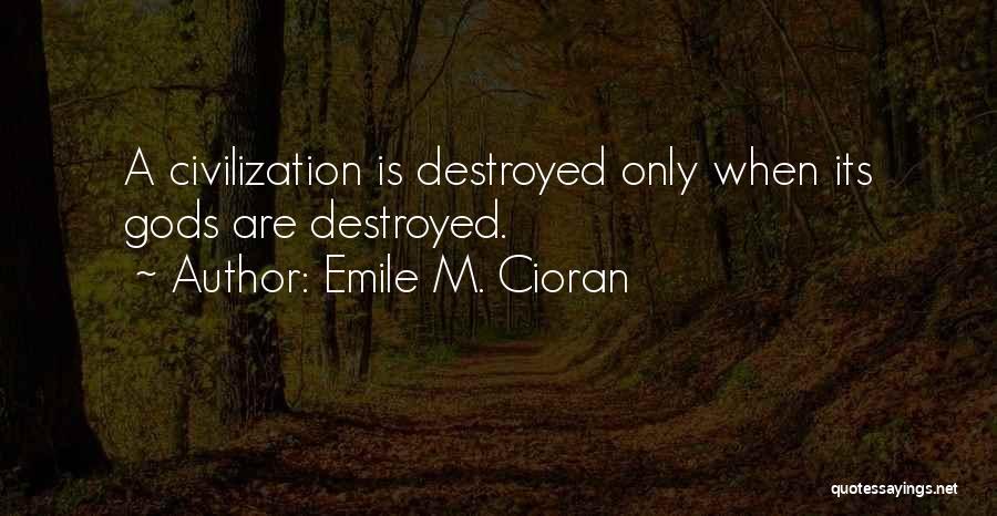 Emile M. Cioran Quotes: A Civilization Is Destroyed Only When Its Gods Are Destroyed.
