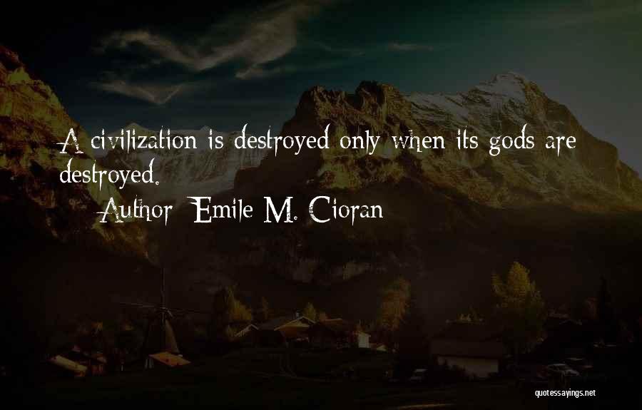 Emile M. Cioran Quotes: A Civilization Is Destroyed Only When Its Gods Are Destroyed.