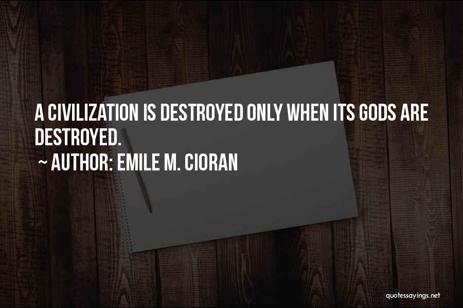 Emile M. Cioran Quotes: A Civilization Is Destroyed Only When Its Gods Are Destroyed.