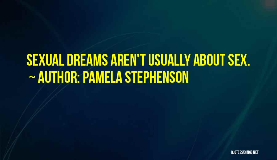 Pamela Stephenson Quotes: Sexual Dreams Aren't Usually About Sex.