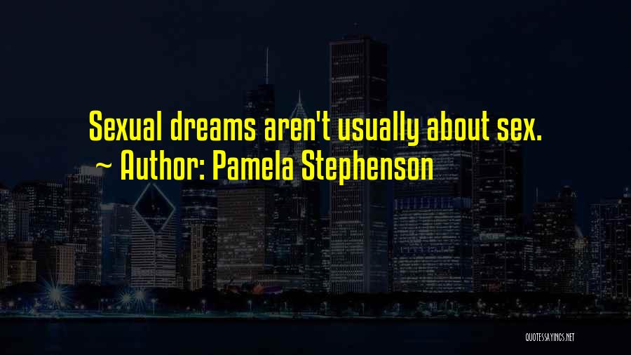 Pamela Stephenson Quotes: Sexual Dreams Aren't Usually About Sex.