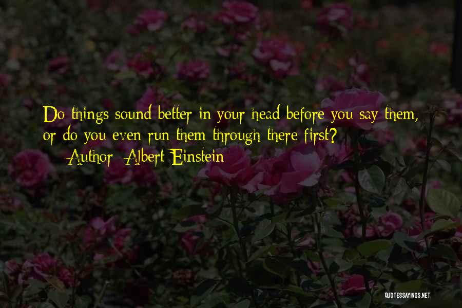 Albert Einstein Quotes: Do Things Sound Better In Your Head Before You Say Them, Or Do You Even Run Them Through There First?