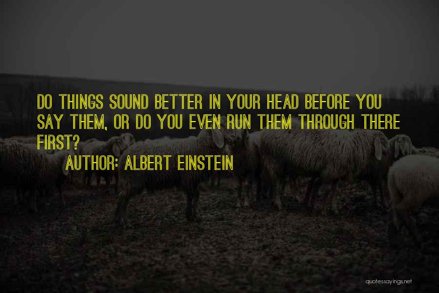 Albert Einstein Quotes: Do Things Sound Better In Your Head Before You Say Them, Or Do You Even Run Them Through There First?