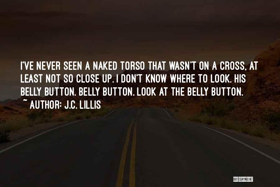 J.C. Lillis Quotes: I've Never Seen A Naked Torso That Wasn't On A Cross, At Least Not So Close Up. I Don't Know