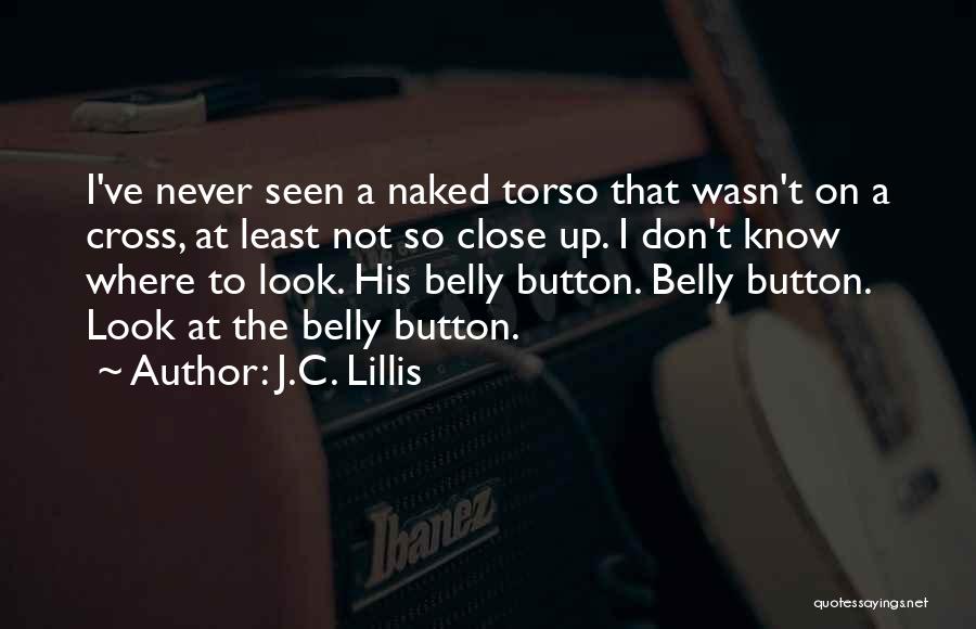 J.C. Lillis Quotes: I've Never Seen A Naked Torso That Wasn't On A Cross, At Least Not So Close Up. I Don't Know