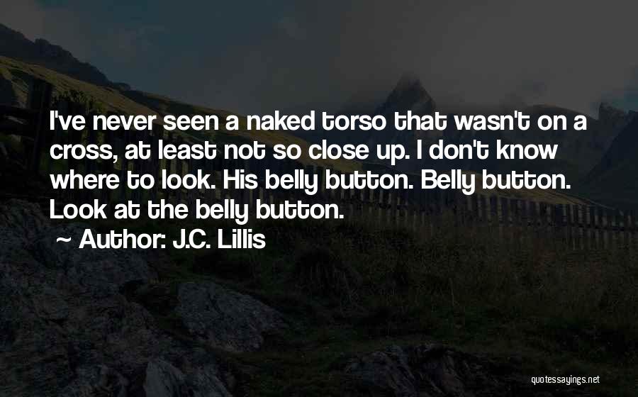 J.C. Lillis Quotes: I've Never Seen A Naked Torso That Wasn't On A Cross, At Least Not So Close Up. I Don't Know