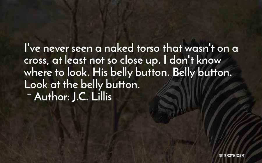 J.C. Lillis Quotes: I've Never Seen A Naked Torso That Wasn't On A Cross, At Least Not So Close Up. I Don't Know