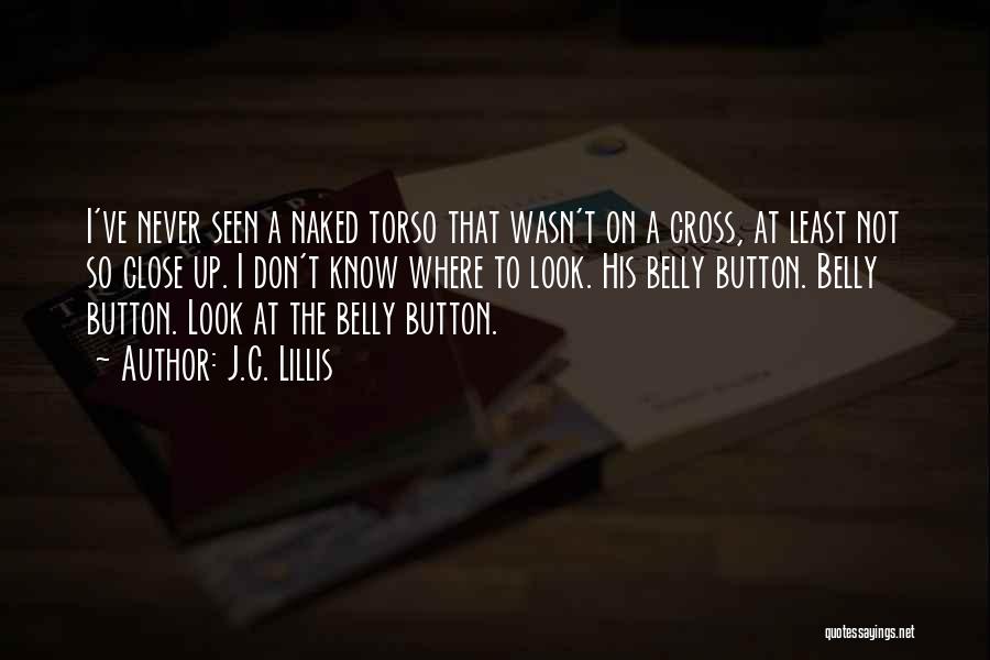 J.C. Lillis Quotes: I've Never Seen A Naked Torso That Wasn't On A Cross, At Least Not So Close Up. I Don't Know