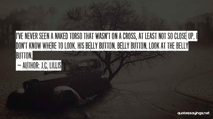 J.C. Lillis Quotes: I've Never Seen A Naked Torso That Wasn't On A Cross, At Least Not So Close Up. I Don't Know