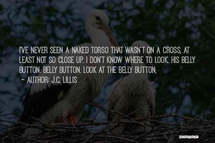 J.C. Lillis Quotes: I've Never Seen A Naked Torso That Wasn't On A Cross, At Least Not So Close Up. I Don't Know