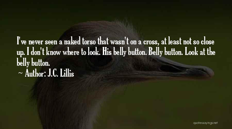 J.C. Lillis Quotes: I've Never Seen A Naked Torso That Wasn't On A Cross, At Least Not So Close Up. I Don't Know