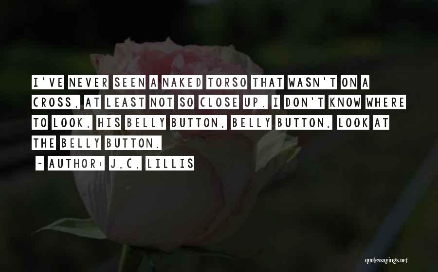J.C. Lillis Quotes: I've Never Seen A Naked Torso That Wasn't On A Cross, At Least Not So Close Up. I Don't Know