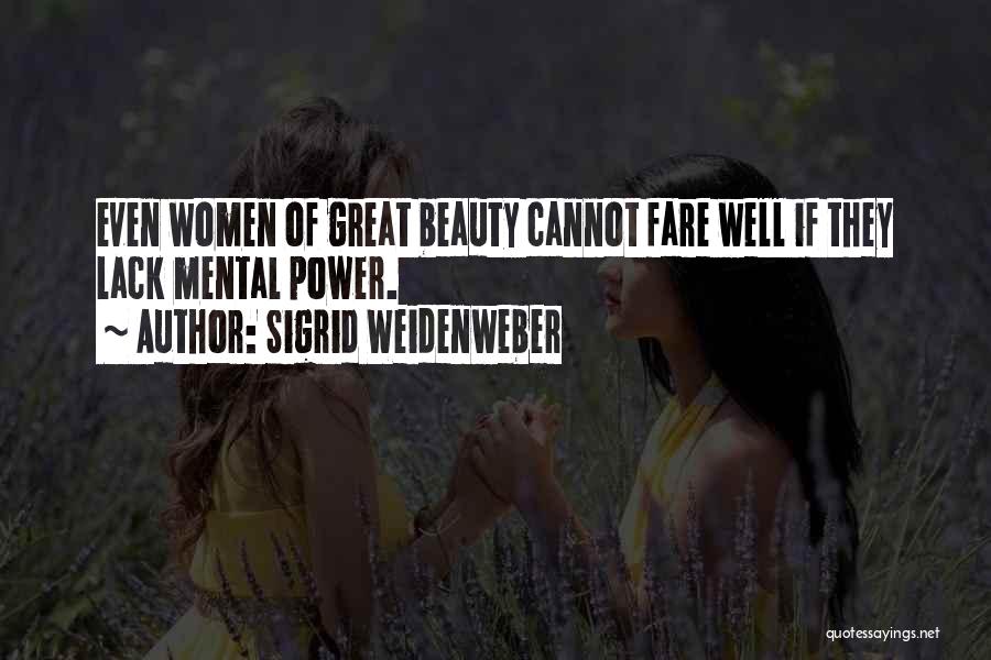 Sigrid Weidenweber Quotes: Even Women Of Great Beauty Cannot Fare Well If They Lack Mental Power.